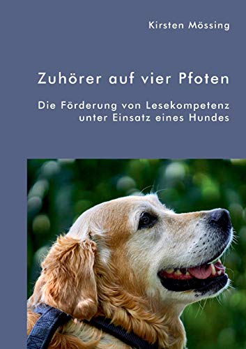 Zuhörer auf vier Pfoten. Die Förderung von Lesekompetenz unter Einsatz eines Hundes Zuhörer auf vier Pfoten. Die Förderung von Lesekompetenz unter Einsatz eines Hundes von Diplomica Verlag
