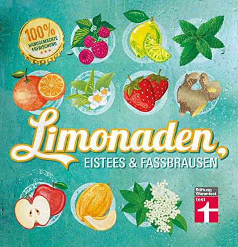 Limonaden, Eistees & Fassbrausen: Originelle Rezepte - 100 % handgemachte Erfrischung - Mit Fotos illustrierte Anleitungen I Von Stiftung Warentest