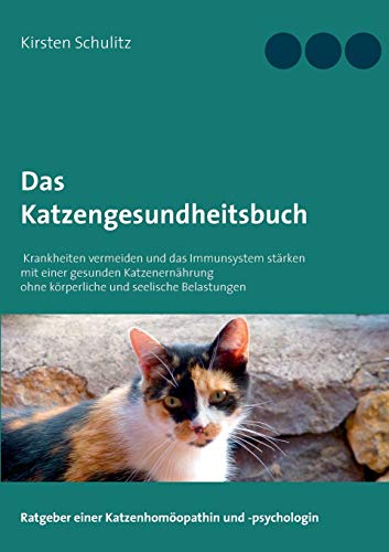 Das Katzengesundheitsbuch: Krankheiten vermeiden und das Immunsystem stärken mit einer gesunden Katzenernährung ohne körperliche und seelische Belastungen