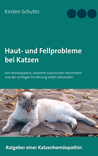 Haut- und Fellprobleme bei Katzen: mit Homöopathie, weiteren natürlichen Heilmitteln und der richtigen Ernährung selbst behandeln von Books on Demand