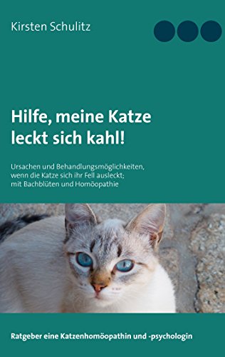 Hilfe, meine Katze leckt sich kahl!: Ursachen und Behandlungsmöglichkeiten, wenn die Katze sich ihr Fell ausleckt; mit Bachblüten und Homöopathie Hilfe, meine Katze leckt sich kahl!: Ursachen und Behandlungsmöglichkeiten, wenn die Katze sich ihr Fell ausleckt; mit Bachblüten und Homöopathie