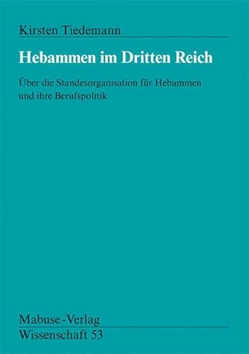 Hebammen im Dritten Reich: Über die Standesorganisation für Hebammen und ihre Berufspolitik (Mabuse-Verlag Wissenschaft)