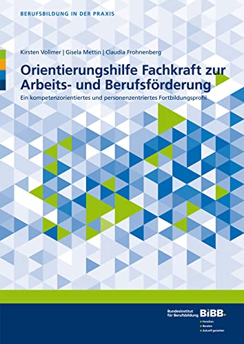 Orientierungshilfe Fachkraft zur Arbeits- und Berufsförderung: Ein kompetenzorientiertes und personenzentriertes Fortbildungsprofil (Berufsbildung in der Praxis) von Verlag Barbara Budrich