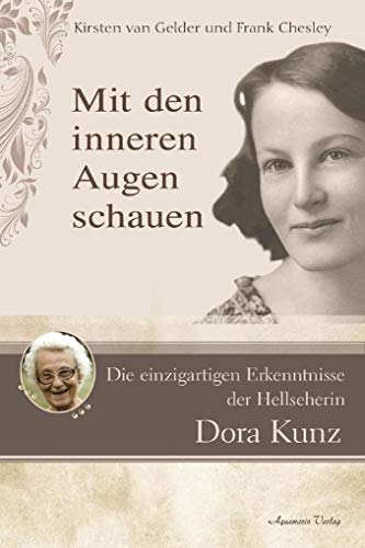 Mit den inneren Augen schauen: Die einzigartigen Erkenntnisse der Hellseherin Dora Kunz Mit den inneren Augen schauen: Die einzigartigen Erkenntnisse der Hellseherin Dora Kunz