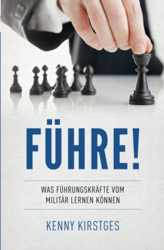 Führe!: Was Führungskräfte vom Militär lernen können