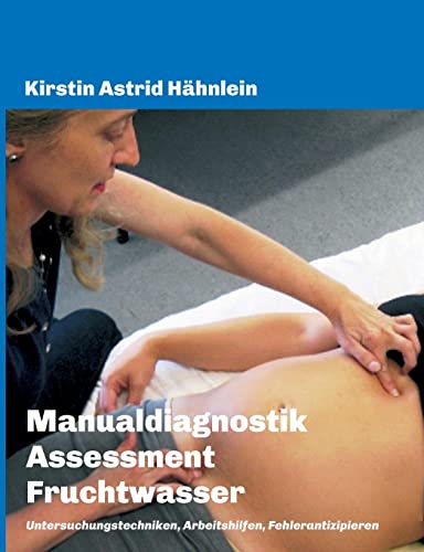 Manualdiagnostik Assessment Fruchtwasser: Untersuchungstechniken, Arbeitshilfen, Fehlerantizipieren Manualdiagnostik Assessment Fruchtwasser: Untersuchungstechniken, Arbeitshilfen, Fehlerantizipieren