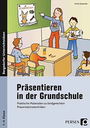 Präsentieren in der Grundschule: Praktische Materialien zu kindgerechten Präsentationstechniken (1. bis 4. Klasse)