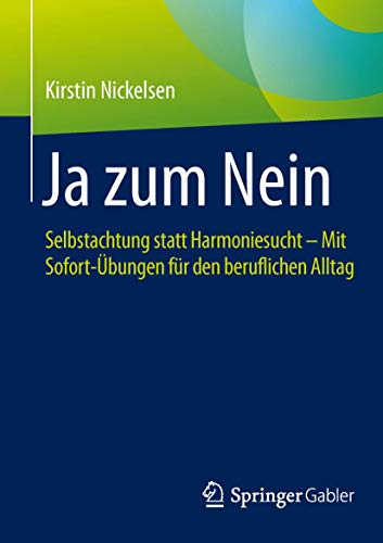 Ja zum Nein: Selbstachtung statt Harmoniesucht - Mit Sofort-Übungen für den beruflichen Alltag Ja zum Nein: Selbstachtung statt Harmoniesucht - Mit Sofort-Übungen für den beruflichen Alltag