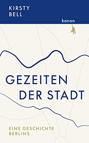 Gezeiten der Stadt: Eine Geschichte Berlins von Kanon