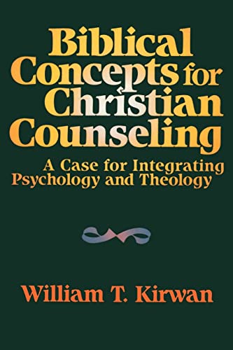 Biblical Concepts for Christian Counseling: A Case for Integrating Psychology and Theology Biblical Concepts for Christian Counseling: A Case for Integrating Psychology and Theology