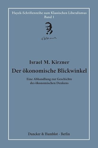 Der ökonomische Blickwinkel.: Eine Abhandlung zur Geschichte des ökonomischen Denkens. Hrsg. und übersetzt von Hardy Bouillon. (Hayek-Schriftenreihe zum Klassischen Liberalismus)