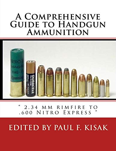 A Comprehensive Guide to Handgun Ammunition: " 2.34 mm rimfire to .600 Nitro Express " von CREATESPACE