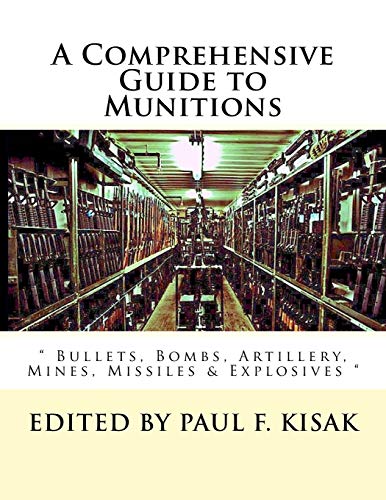 A Comprehensive Guide to Munitions: " Bullets, Bombs, Artillery, Mines, Missiles & Explosives "