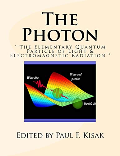 The Photon: " The Elementary Quantum Particle of Light & Electromagnetic Radiation " The Photon: " The Elementary Quantum Particle of Light & Electromagnetic Radiation " von CREATESPACE