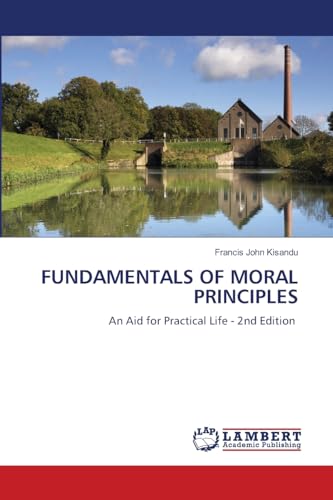 FUNDAMENTALS OF MORAL PRINCIPLES: An Aid for Practical Life - 2nd Edition von LAP LAMBERT Academic Publishing
