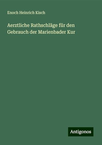 Aerztliche Rathschläge für den Gebrauch der Marienbader Kur von Antigonos Verlag