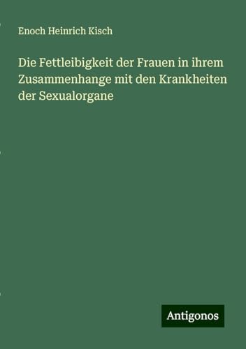 Die Fettleibigkeit der Frauen in ihrem Zusammenhange mit den Krankheiten der Sexualorgane Die Fettleibigkeit der Frauen in ihrem Zusammenhange mit den Krankheiten der Sexualorgane