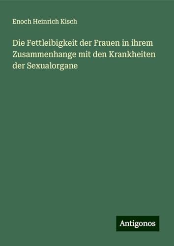 Die Fettleibigkeit der Frauen in ihrem Zusammenhange mit den Krankheiten der Sexualorgane Die Fettleibigkeit der Frauen in ihrem Zusammenhange mit den Krankheiten der Sexualorgane