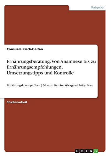 Ernährungsberatung. Von Anamnese bis zu Ernährungsempfehlungen, Umsetzungstipps und Kontrolle: Ernährungskonzept über 3 Monate für eine übergewichtige Frau