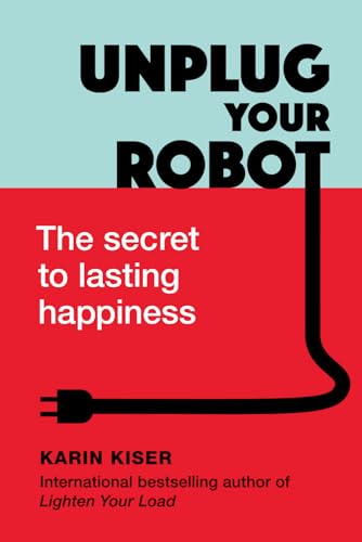 Unplug Your Robot: The Secret to Lasting Happiness