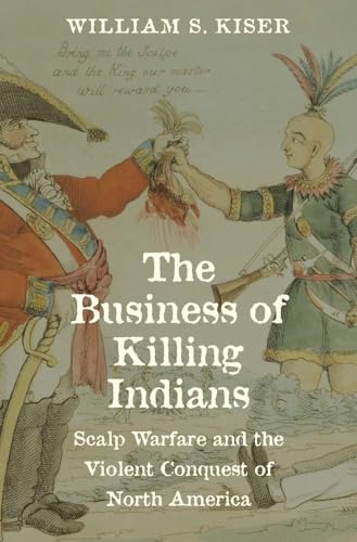 The Business of Killing Indians: Scalp Warfare and the Violent Conquest of North America (Lamar in Western History) von Yale University Press