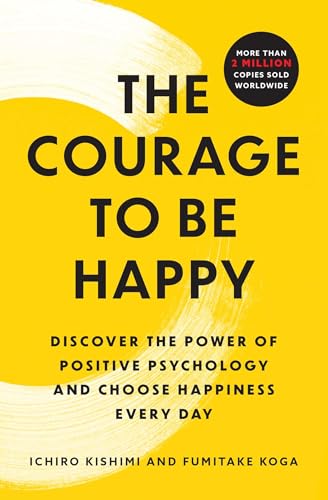 The Courage to Be Happy: Discover the Power of Positive Psychology and Choose Happiness Every Day von Atria Books