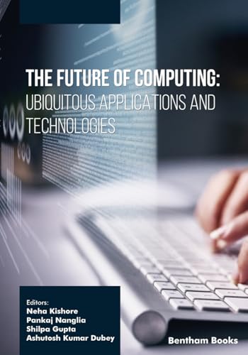 The Future of Computing: Ubiquitous Applications and Technologies von Bentham Science Publishers