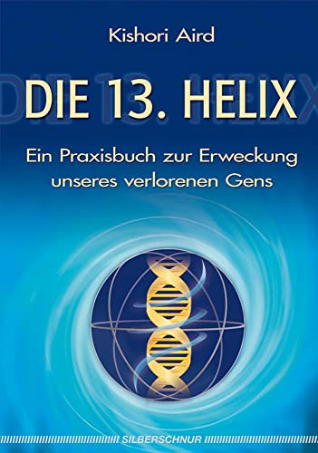 Die 13. Helix: Ein Praxisbuch zur Erweckung unseres verlorenen Gens von Silberschnur Verlag Die G