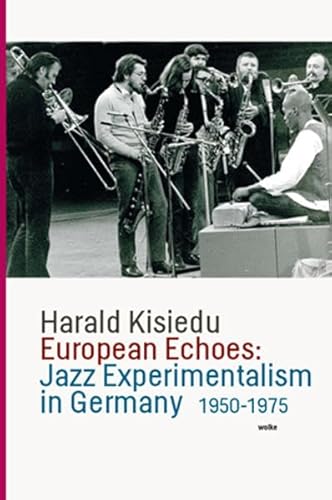 European Echoes: Jazz Experimentalism in Germany 1950-1975 von Wolke Verlagsges. Mbh