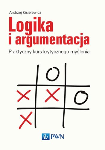 Logika i argumentacja: Praktyczny kurs krytycznego myślenia von Wydawnictwo Naukowe PWN