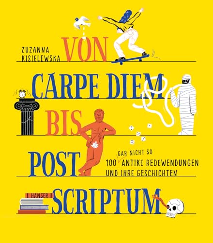 Von Carpe Diem bis Post Scriptum: 100 (gar nicht so) antike Redewendungen und ihre Geschichten von Carl Hanser Verlag GmbH & Co. KG