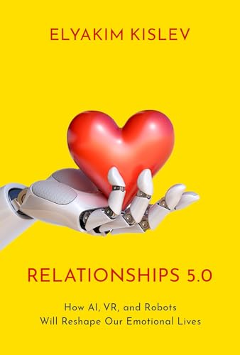 Relationships 5.0: How AI, VR, and Robots Will Reshape Our Emotional Lives von Oxford University Press Inc