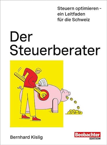 Der Steuerberater: Steuern optimieren - ein Leitfaden für die Schweiz (Beobachter-Ratgeber) von Beobachter-Edition