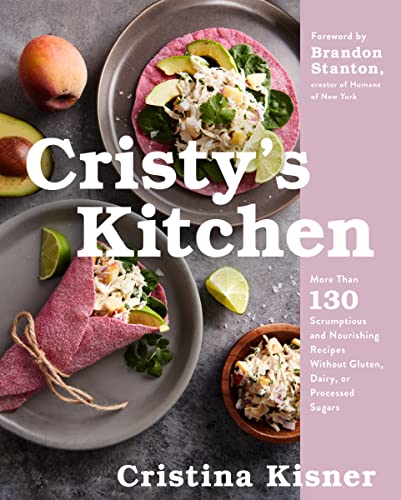 Cristy's Kitchen: More Than 130 Scrumptious and Nourishing Recipes Without Gluten, Dairy, or Processed Sugars von William Morrow Cookbooks