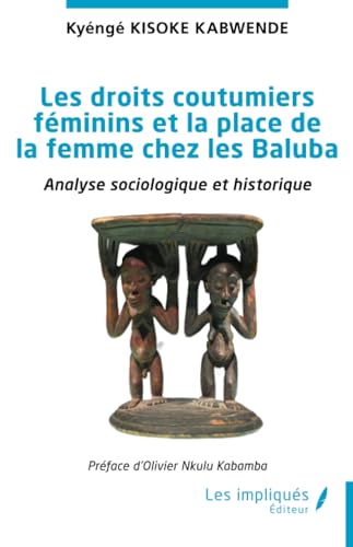 Les droits coutumiers féminins et la place de la femme chez les Baluba: Analyse sociologique et historique von Les Impliqués