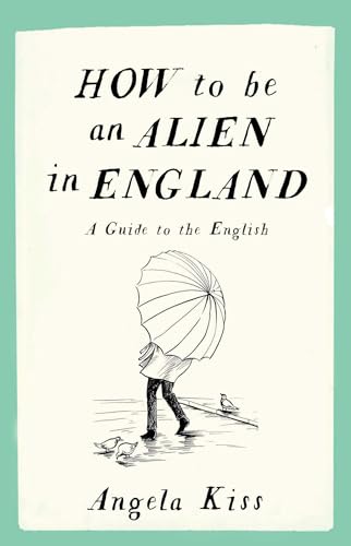 How to Be an Alien in England: A Guide to the English