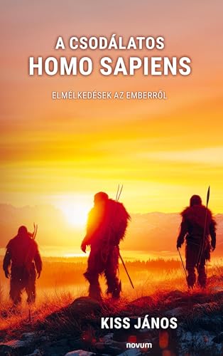 A csodálatos homo sapiens: Elmélkedések az emberről: Elmélkedések az emberr¿l A csodálatos homo sapiens: Elmélkedések az emberről: Elmélkedések az emberr¿l von novum publishing
