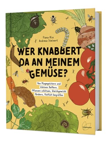 Wer knabbert da an meinem Gemüse?: Von Plagegeistern und kleinen Helfern. Pflanzen schützen, Gleichgewicht fördern, Vielfalt begrüßen von Löwenzahn Verlag in der Studienverlag Ges.m.b.H.