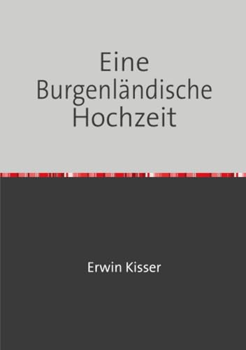 Eine Burgenländische Hochzeit: Theatermenü in zwei Gängen von Erwin Kisser von epubli