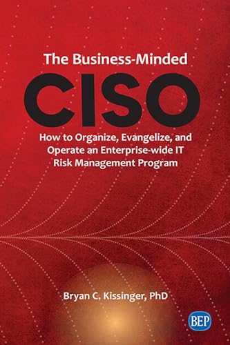 The Business-Minded CISO: How to Organize, Evangelize, and Operate an Enterprise-wide IT Risk Management Program (Issn)