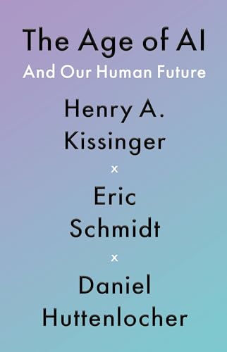 The Age of AI: And Our Human Future The Age of AI: And Our Human Future