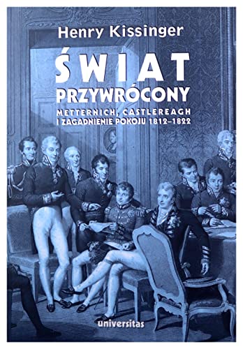 Świat przywrócony. Metternich, Castlereagh i zagadnienie pokoju 1812-1822 Świat przywrócony. Metternich, Castlereagh i zagadnienie pokoju 1812-1822
