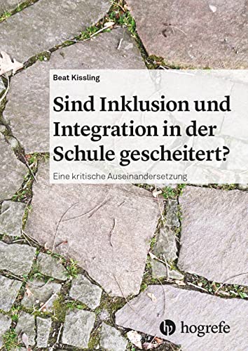 Sind Inklusion und Integration in der Schule gescheitert?: Eine kritische Auseinandersetzung Sind Inklusion und Integration in der Schule gescheitert?: Eine kritische Auseinandersetzung von Hogrefe AG