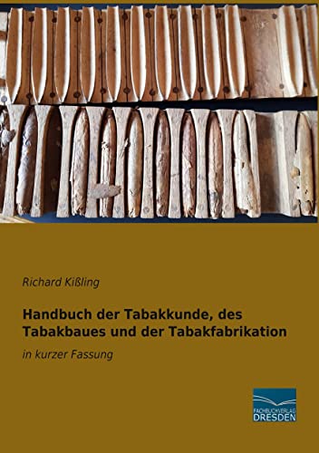 Handbuch der Tabakkunde, des Tabakbaues und der Tabakfabrikation: in kurzer Fassung Handbuch der Tabakkunde, des Tabakbaues und der Tabakfabrikation: in kurzer Fassung