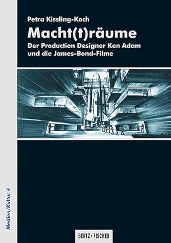 Macht(t)räume: Der Production Designer Ken Adam und die James-Bond-Filme (Medien/Kultur)