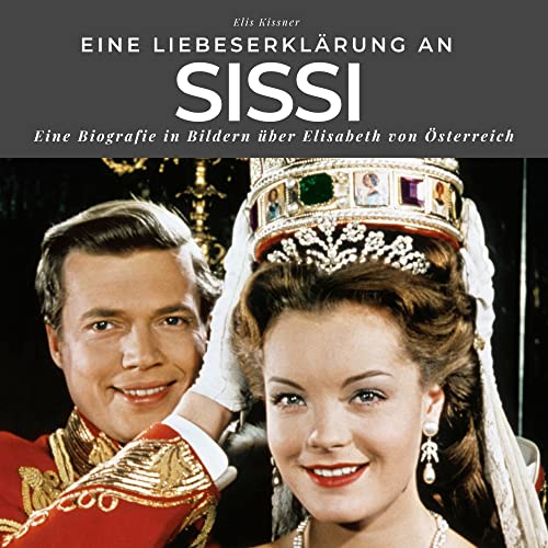 Eine Liebeserklärung an Sissi: Eine Biografie in Bildern über Elisabeth von Österreich von 27 Amigos