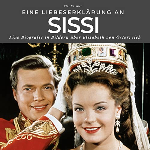 Eine Liebeserklärung an Sissi: Eine Biografie in Bildern über Elisabeth von Österreich von 27amigos