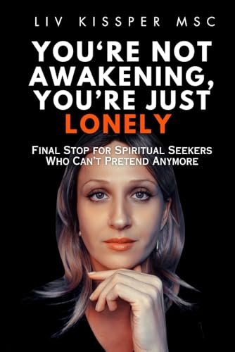 You're Not Awakening, You're Just Lonely: Final Stop for Spiritual Seekers Who Can’t Pretend Anymore von Nonduality Unbound
