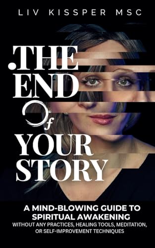 The End of Your Story: A Mind-Blowing Guide to Spiritual Awakening without Any Practices, Healing Tools, Meditation, or Self-Improvement Techniques von Nonduality Unbound