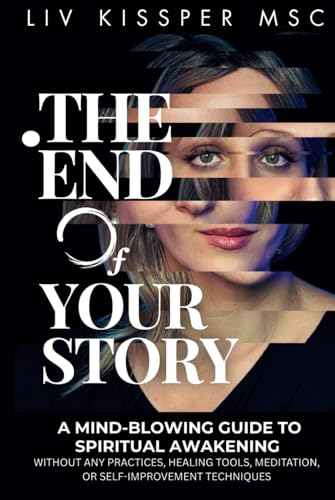 The End of Your Story: A Mind-Blowing Guide to Spiritual Awakening without Any Practices, Healing Tools, Meditation, or Self-Improvement Techniques von Nonduality Unbound